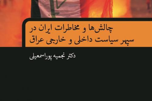 چالش‌ها و مخاطرات ایران در سپهر سیاست داخلی و خارجی عراق